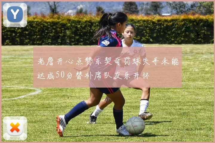 老詹开心点赞东契奇罚球失手未能达成50分替补席队友乐开怀