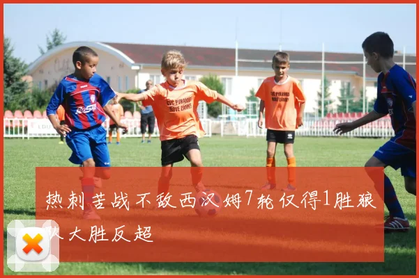 热刺苦战不敌西汉姆7轮仅得1胜狼队大胜反超